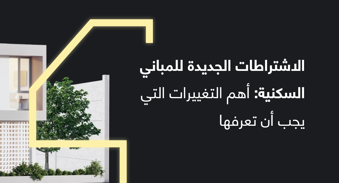 الاشتراطات الجديدة للمباني السكنية: أهم التغييرات التي يجب أن تعرفها